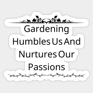 Gardening Humbles Us And Nurtures Our Passions Sticker